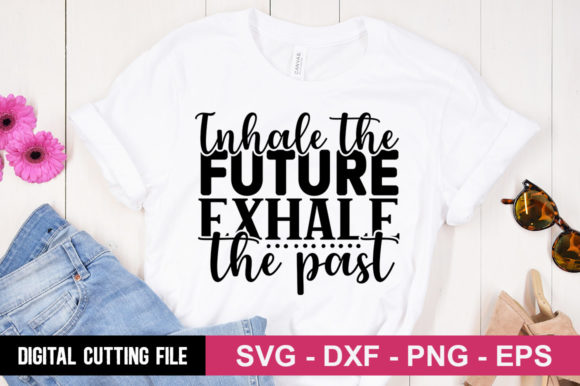 Inhale the Future Exhale the Past SVG: A T-Shirt Design Gem